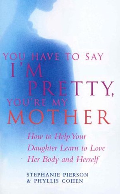 You Have To Say I'm Pretty, You're My Mother, Stephanie Pierson ; Phyllis Cohen - Ebook - 9781446445532