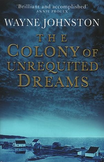 The Colony Of Unrequited Dreams, Wayne Johnston - Ebook - 9781446465578