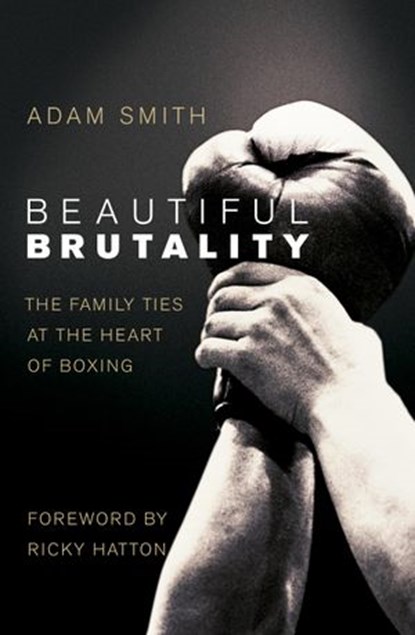 Beautiful Brutality: The Family Ties at the Heart of Boxing, Adam Smith - Ebook - 9781446465776