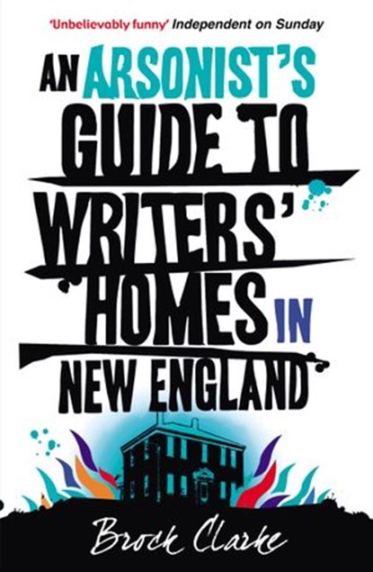 An Arsonist's Guide to Writers' Homes in New England, Brock Clarke - Ebook - 9781446493410