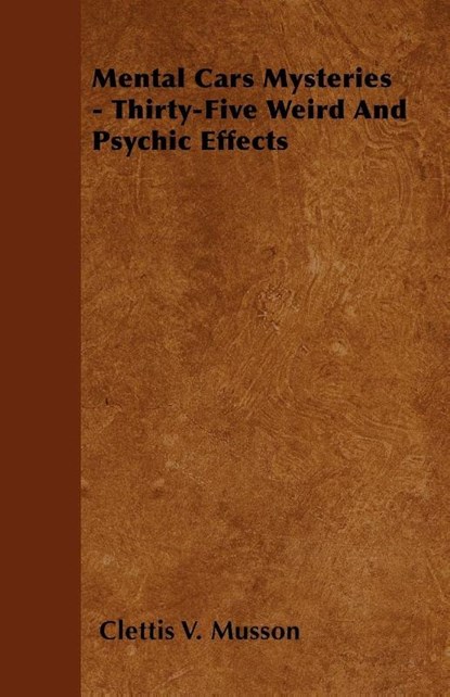 Mental Cars Mysteries - Thirty-Five Weird And Psychic Effects, Clettis V. Musson - Paperback - 9781446502273