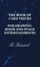 The Book Of Card Tricks - For Drawing-Room And Stage Entertainments | R. Kunard | 