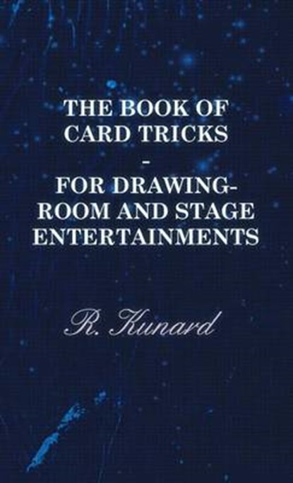 The Book Of Card Tricks - For Drawing-Room And Stage Entertainments, KUNARD,  R. - Gebonden - 9781446512524