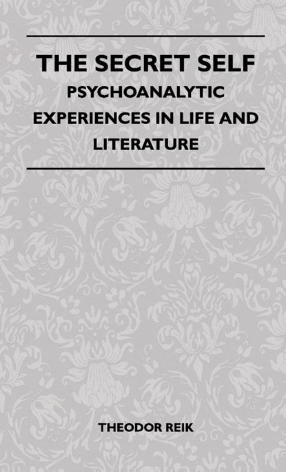 The Secret Self - Psychoanalytic Experiences In Life And Literature, Theodor Reik - Gebonden - 9781446513569