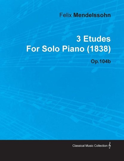 3 Etudes By Felix Mendelssohn For Solo Piano (1838) Op.104b, Felix Mendelssohn - Paperback - 9781446516195