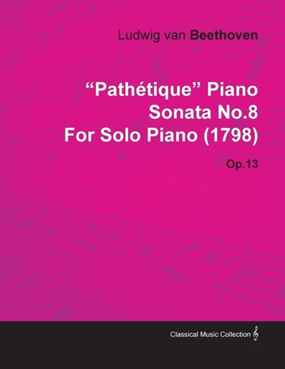 "Pathétique" - Piano Sonata No. 8 - Op. 13 - For Solo Piano, Ludwig van Beethoven - Paperback - 9781446516263