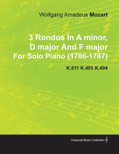 3 Rondos in a Minor, D Major and F Major by Wolfgang Amadeus Mozart for Solo Piano (1786-1787) K.511 K.485 K.494, Wolfgang Amadeus Mozart - Paperback - 9781446516423
