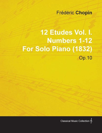 12 Etudes Vol. I. Numbers 1-12 by Fr D Ric Chopin for Solo Piano (1832) Op.10, Frédéric Chopin - Paperback - 9781446516850