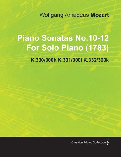 Piano Sonatas No.10-12 by Wolfgang Amadeus Mozart for Solo Piano (1783) K.330/300h K.331/300i K.332/300k, Wolfgang Amadeus Mozart - Paperback - 9781446516874