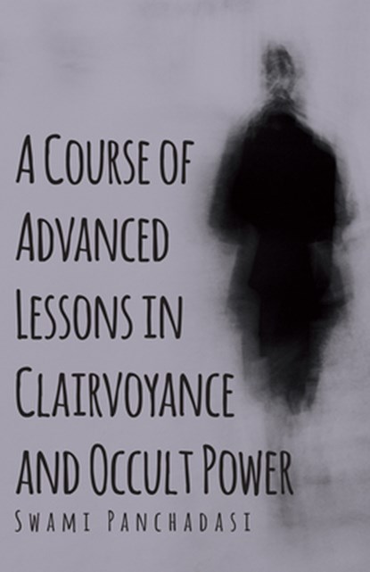 A Course of Advanced Lessons in Clairvoyance and Occult Power, Swami Panchadasi - Paperback - 9781446521137