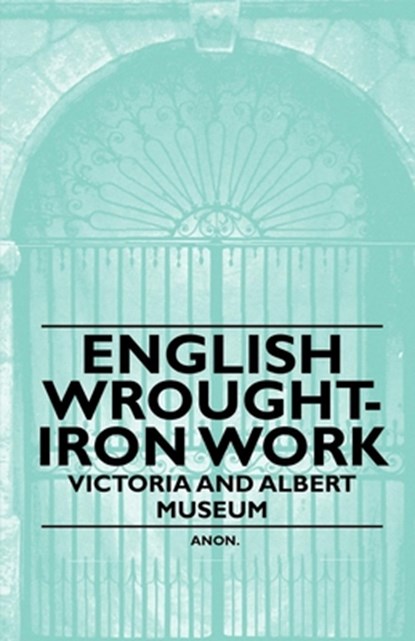 English Wrought-Iron Work - Victoria and Albert Museum, Anon - Paperback - 9781446522257