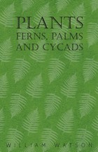 Plants - Ferns, Palms and Cycads | William Watson | 