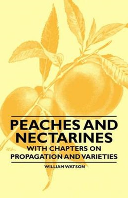 Peaches and Nectarines - With Chapters on Propagation and Varieties, WATSON,  William - Paperback - 9781446523810