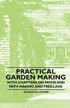 Practical Garden Making - With Chapters on Paths and Path Making and Treillage | George Dillistone | 