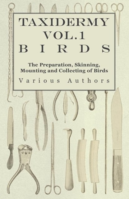 Taxidermy Vol.1 Birds - The Preparation, Skinning, Mounting and Collecting of Birds, Various - Paperback - 9781446524022