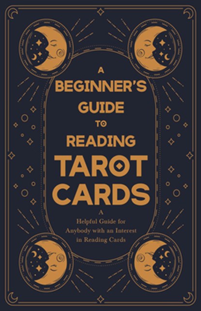 A Beginner's Guide to Reading Tarot Cards - A Helpful Guide for Anybody with an Interest in Reading Cards, Anon - Paperback - 9781446524671