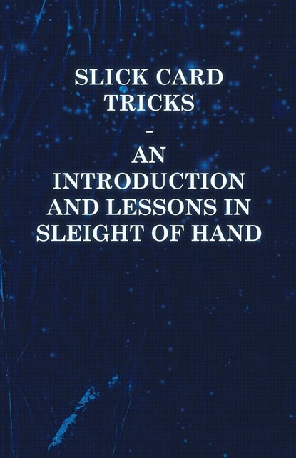 Slick Card Tricks - An Introduction and Lessons in Sleight of Hand, Anon - Paperback - 9781446524732
