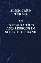 Slick Card Tricks - An Introduction and Lessons in Sleight of Hand | Anon | 