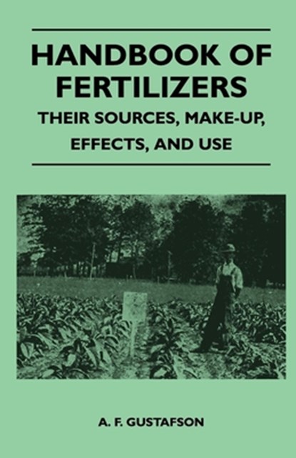 Handbook of Fertilizers - Their Sources, Make-Up, Effects, And Use, A. F. Gustafson - Paperback - 9781446525838