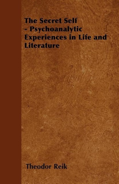 The Secret Self - Psychoanalytic Experiences in Life and Literature, Theodor Reik - Paperback - 9781446528341