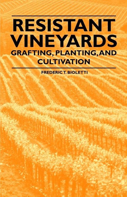 Resistant Vineyeards - Grafting, Planting, and Cultivation, Frederic T. Bioletti - Paperback - 9781446533833