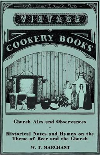 Church Ales and Observances - Historical Notes and Hymns on the Theme of Beer and the Church, MARCHANT,  W. T. - Paperback - 9781446534793