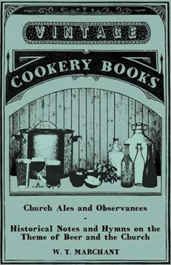 Church Ales and Observances - Historical Notes and Hymns on the Theme of Beer and the Church