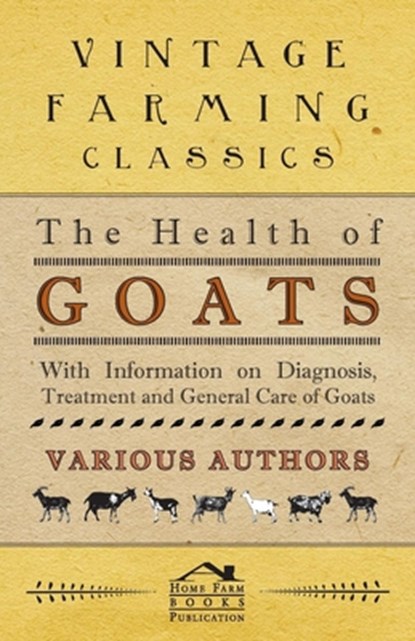 The Health of Goats - With Information on Diagnosis, Treatment and General Care of Goats, Various (selected by the Federation of Children's Book Groups) - Paperback - 9781446535462