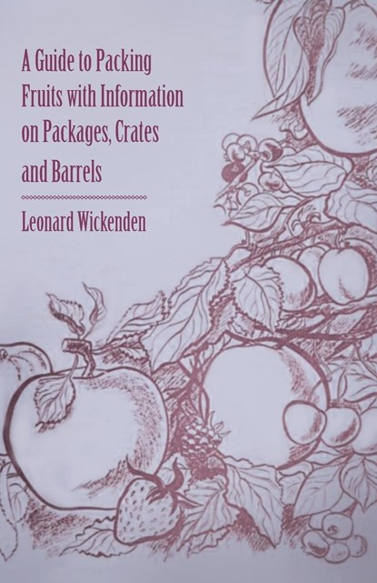A Guide to Packing Fruits with Information on Packages, Crates and Barrels, Leonard Wickenden - Paperback - 9781446537404