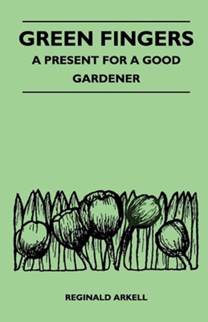 Green Fingers - A Present for a Good Gardener, Reginald Arkell - Paperback - 9781446540985