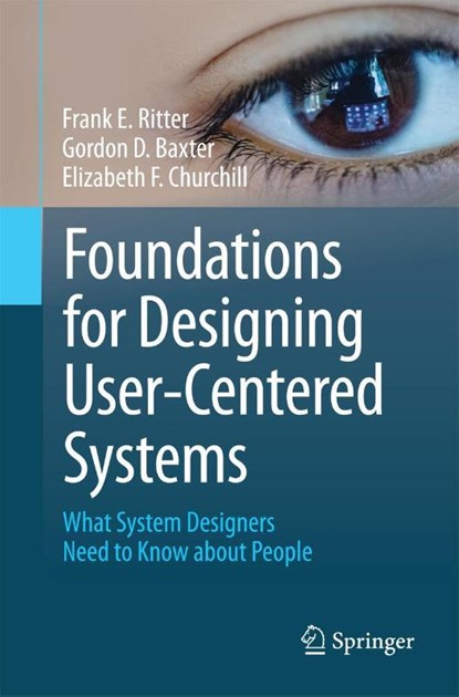 Foundations for Designing User-Centered Systems, Frank E. Ritter ; Gordon D. Baxter ; Elizabeth F. Churchill - Paperback - 9781447151333