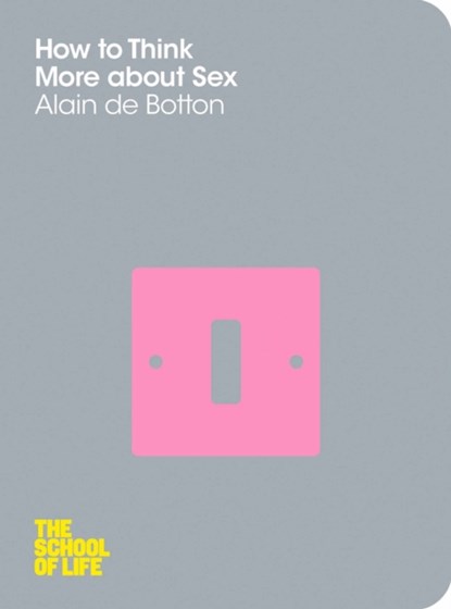 How To Think More About Sex, Alain de Botton ; The School of Life - Paperback - 9781447202271