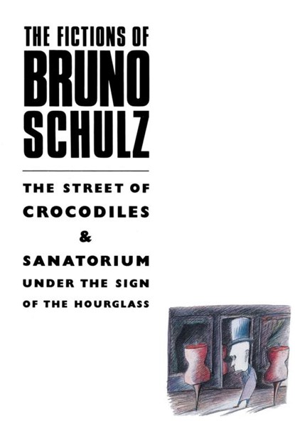 The Fictions of Bruno Schulz: The Street of Crocodiles & Sanatorium Under the Sign of the Hourglass, Bruno Schulz - Paperback - 9781447219477
