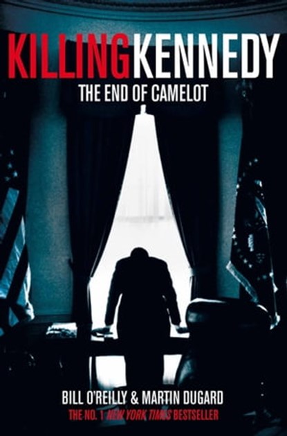 Killing Kennedy, Bill O'Reilly ; Martin Dugard - Ebook - 9781447233664