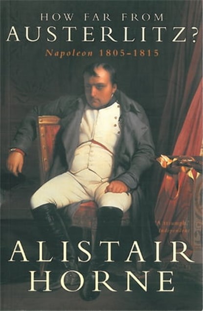 How Far From Austerlitz?, Alistair Horne - Ebook - 9781447233763