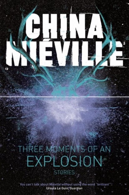 Three Moments of an Explosion: Stories, China Mieville - Paperback - 9781447235002