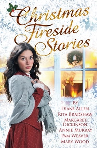 Christmas Fireside Stories, Margaret Dickinson ; Annie Murray ; Diane Allen ; Rita Bradshaw ; Mary Wood ; Pam Weaver - Ebook - 9781447276821