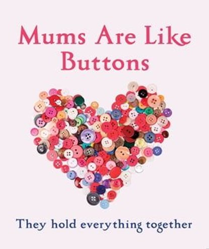 Mums Are Like Buttons: They Hold Everything Together, Emma Marriott - Ebook - 9781447292852
