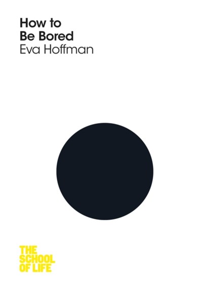 How to Be Bored, Eva Hoffman ; Campus London LTD (The School of Life) - Paperback - 9781447293255
