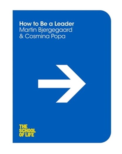 How to be a Leader, Martin Bjergegaard ; Cosmina Popa ; Campus London LTD (The School of Life) - Ebook - 9781447293286