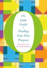 O's Little Guide to Finding Your True Purpose - The Editors of O, the Oprah Magazine - 9781447294177