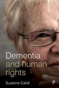 Dementia and Human Rights | Cahill, Suzanne (trinity College Dublin, Nui Galway and University of Jonkoping Sweden Dementia Services Information and Development Centre) | 