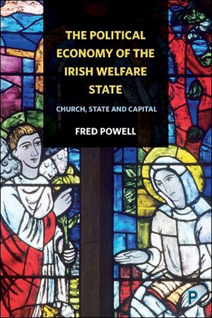 The Political Economy of the Irish Welfare State, FRED (DEPARTMENT OF APPLIED SOCIAL STUDIES,  National University of Ireland, Cork) Powell - Gebonden - 9781447332916