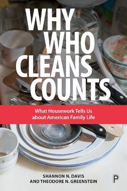 Why Who Cleans Counts, SHANNON (SHANNON N. DAVIS IS PROFESSOR OF SOCIOLOGY AT GEORGE MASON UNIVERSITY. SHE STUDIES THE DIVISION OF HOUSEHOLD LABOR AND GENDER IDEOLOGIES,  as well as undergraduate researchers and their mentors.) Davis ; Theodore N (North Carolina University) Greenstein - Paperback - 9781447336754