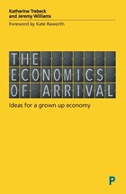 The Economics of Arrival | Trebeck, Katherine (wellbeing Economy Alliance) ; Williams, Jeremy (writer and campaigner) | 