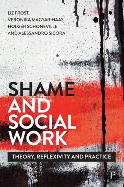 Shame and Social Work, LIZ (FACULTY OF HEALTH & SOCIAL CARE,  University of the West of England) Frost ; Veronika (University of Zurich) Magyar-Haas ; Holger (Dortmund University, Germany) Schoneville ; Alessandro (University of Trento (from September 2018)) Sicora - Paperback - 9781447344087