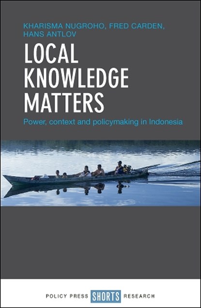 Local Knowledge Matters, Kharisma (Indonesian Alliance for Policy Research (ARK Indonesia).) Nugroho ; Fred (Using Evidence Inc.) Carden ; Hans (RTI International's Knowledge Sector Initiative in Indonesia.) Antlov - Gebonden - 9781447348078