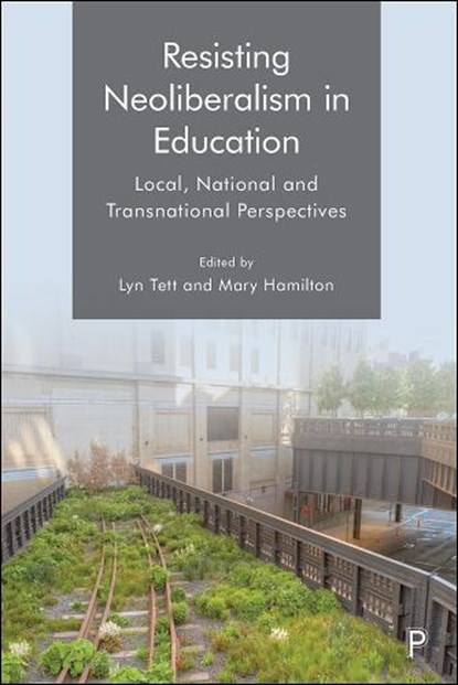 Resisting Neoliberalism in Education, Lyn (University of Huddersfield and University of Edinburgh) Tett ; Mary (Lancaster University) Hamilton - Paperback - 9781447350071