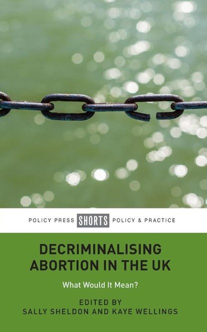 Decriminalising Abortion in the UK, Sally Sheldon ; Kaye Wellings - Paperback - 9781447354017