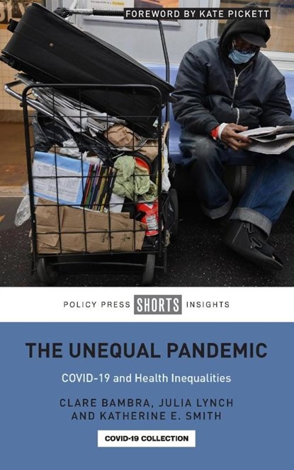The Unequal Pandemic, Clare (Newcastle University) Bambra ; Julia (University of Pennsylvania) Lynch ; Katherine E. (University of Strathclyde) Smith - Paperback - 9781447361237